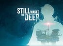 Still Wakes the Deep 'First Look' Gameplay Adds Some Cosmic Horror to the Mix